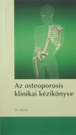 Louis V. Avioli - Az osteoporosis klinikai kziknyve