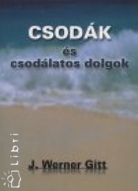 Werner Gitt - Csodk s csodlatos dolgok