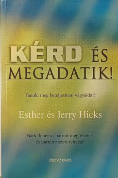 Jerry Hicks - Esther Hicks - Kérd és megadatik!