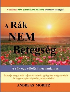 Andreas Moritz - A rk nem betegsg!