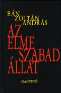 Bán Zoltán András - Az elme szabad állat