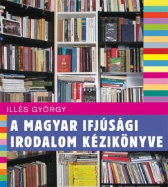 Illés György - A magyar ifjúsági irodalom kézikönyve