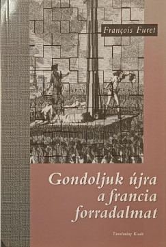Francois Furet - Gondoljuk �jra a francia forradalmat