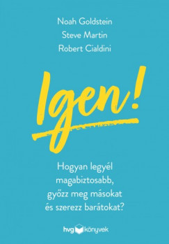 Steve Martin, Robert Cialdini Noah Goldstein - Igen! - Hogyan legyl magabiztosabb, gyzz meg msokat s szerezz bartokat?