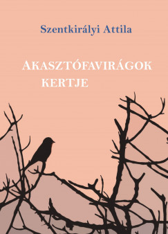 Szentkirlyi Attila - Akasztfavirgok kertje