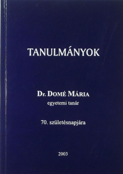 Tanulmnyok Dr. Dom Mria egyetemi tanr 70. szletsnapjra