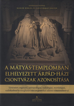 Ksler Mikls  (Szerk.) - Szentirmay Zoltn  (Szerk.) - A Mtys-templomban elhelyezett rpd-hzi csontvzak azonostsa