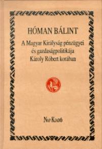 Hman Blint - A Magyar Kirlysg pnzgyei s gazdasgpolitikja Kroly Rbert korban