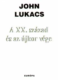 John Lukacs - A XX. szzad s az jkor vge