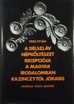 Fried Istvn - A dlszlv npkltszet recepcija a magyar irodalomban Kazinczytl Jkaiig