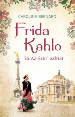 Caroline Bernard - Frida Kahlo s az let sznei