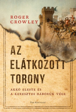 Roger Crowley - Az Eltkozott torony - Akk eleste s a keresztes hbork vge