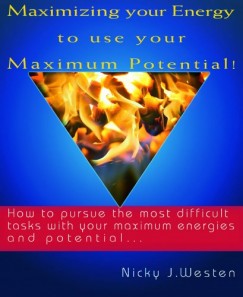 Nicky J. Westen - Maximizing Your Energy To Use Your Maximum Potential : How To Pursue The Most Difficult Tasks With Your Maximum Energies And Potential!