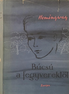 Ernest Hemingway - B�cs� a fegyverekt�l