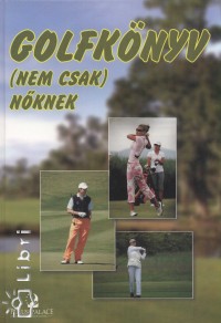 Simor Elza  (Szerk.) - Golfknyv (nem csak) nknek