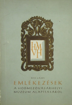 Kiss Lajos - Emlkezsek a Hdmezvsrhelyi Mzeum alaptsrl