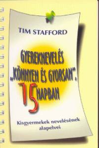 Tim Stafford - Gyereknevelés ""könnyen és gyorsan"", 15 napban