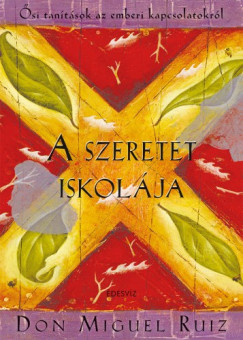 Don Miguel Ruiz - A szeretet iskolja - si tantsok az emberi kapcsolatokrl