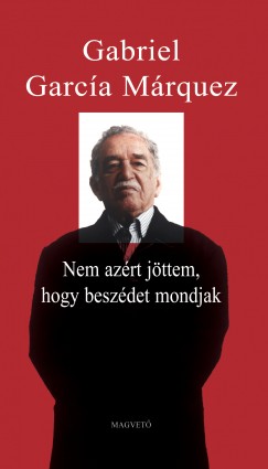 Gabriel Garca Mrquez - Nem azrt jttem, hogy beszdet mondjak