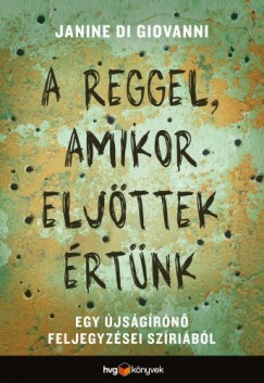 Janine Di Giovanni - A reggel, amikor eljttek rtnk - Egy jsgrn feljegyzsei Szribl