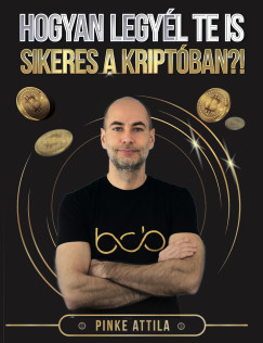 Pinke Attila - Hogyan legyl Te is sikeres a kriptban?!