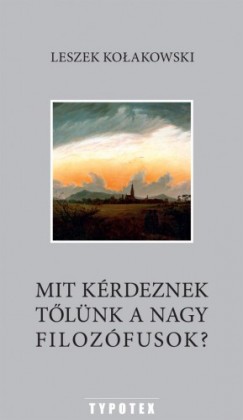 Leszek Kolakowski - Mit krdeznek tlnk a nagy filozfusok?