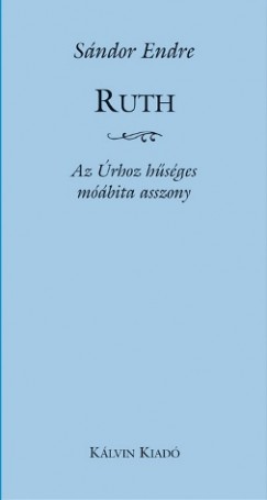 Sndor Endre - Ruth - Az rhoz hsges mbita asszony