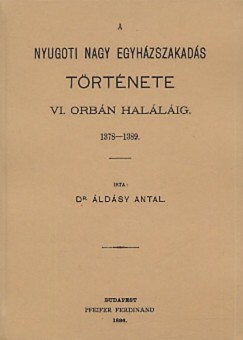 ldsy Antal - A nyugati nagy egyhzszakads trtnete VI. Orbn hallig 1378-1389