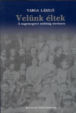 Varga Lszl - Velnk ltek - A nagymegyeri zsidsg trtnete