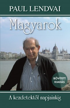 Paul Lendvai - Magyarok - A kezdetektl napjainkig