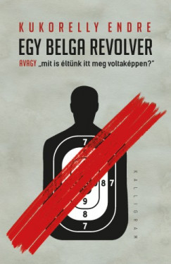 Kukorelly Endre - Egy belga revolver - avagy mit is ltnk itt meg voltakppen?