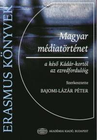 Bajomi-Lzr Pter  (Szerk.) - Magyar mdiatrtnet a ks Kdr-kortl az ezredfordulig