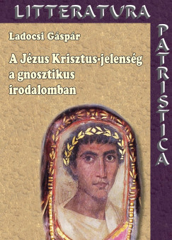 Ladocsi Gspr - A Jzus Krisztus-jelensg a gnosztikus irodalomban