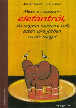Monika Weitze - Mese a rzsaszn elefntrl, aki nagyon szomor volt, aztn jra jobban rezte magt