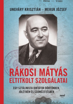 Ungvry Krisztin - Meruk Jzsef - Rkosi Mtys eltitkolt szolglatai - Egy sztlinista dikttor brtnben, jltben s szmzetsben