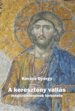 Kovcs Gyrgy - A keresztny valls megszletsnek trtnete