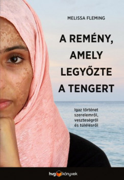 Melissa Fleming - A remny, amely legyzte a tengert - Igaz trtnet szerelemrl, vesztesgrl s tllsrl
