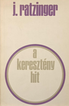 Joseph Ratzinger (XVI. Benedek Pápa) - A keresztény hit