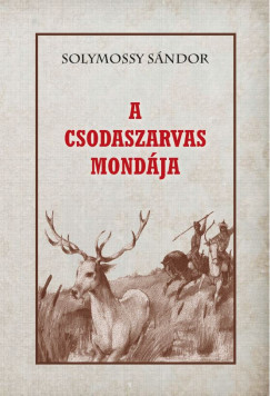 Solymossy Sándor - A csodaszarvas mondája