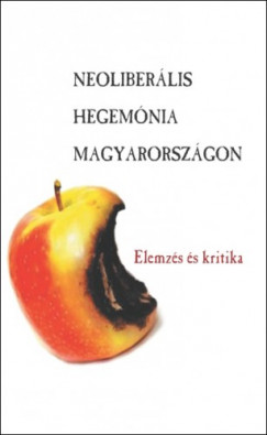 Antal Attila  (szerk.) - Neoliberális hegemónia Magyarországon