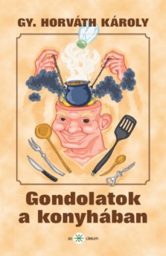 Gy. Horvth Kroly - Gondolatok a konyhban