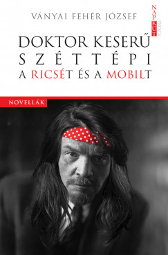 Ványai Fehér József - Doktor Keserű széttépi a Ricsét és a Mobilt
