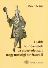 Daday András (Szerk.) - Újabb kuriózumok az orvostudomány magyarországi történetéből
