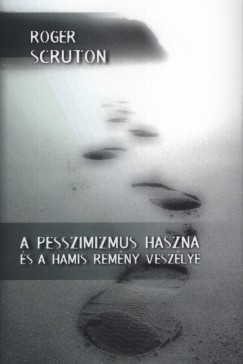 Roger Scruton - A pesszimizmus haszna és a hamis remény veszélye