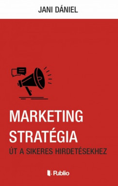 Jani Dniel - Marketing Stratgia - t a sikeres hirdetsekhez