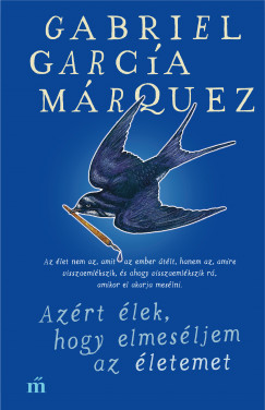 Gabriel Garca Mrquez - Azrt lek, hogy elmesljem az letemet
