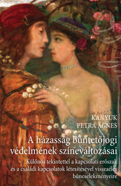 Kanyuk Petra Ágnes - A házasság büntetőjogi védelmének színeváltozásai