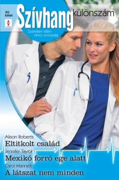 Jennifer Taylor, Carol Marinelli Alison Roberts - Szvhang klnszm 30. ktet (Eltitkolt csald, Mexik forr ege alatt, A ltszat nem minden)