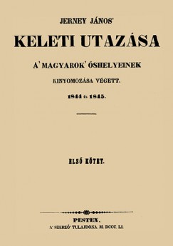 Jerney Jnos - Jerney Jnos keleti utazsa a magyarok shelyeinek kinyomozsa vgett 1844 s 1845 I-II. ktet