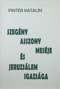 Pintr Katalin - Szegny asszony mesje s Jeruzslem igazsga